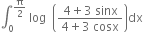 integral subscript 0 superscript straight pi over 2 end superscript space log space space open parentheses fraction numerator 4 plus 3 space sinx over denominator 4 plus 3 space cosx end fraction close parentheses dx