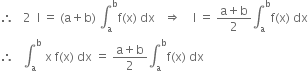 therefore space space space 2 space space straight I space equals space left parenthesis straight a plus straight b right parenthesis space integral subscript straight a superscript straight b straight f left parenthesis straight x right parenthesis space dx space space space rightwards double arrow space space space space straight I space equals space fraction numerator straight a plus straight b over denominator 2 end fraction integral subscript straight a superscript straight b straight f left parenthesis straight x right parenthesis space dx
therefore space space space integral subscript straight a superscript straight b space straight x space straight f left parenthesis straight x right parenthesis space dx space equals space fraction numerator straight a plus straight b over denominator 2 end fraction integral subscript straight a superscript straight b straight f left parenthesis straight x right parenthesis space dx