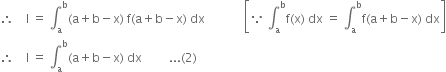 therefore space space space space straight I space equals space integral subscript straight a superscript straight b left parenthesis straight a plus straight b minus straight x right parenthesis space straight f left parenthesis straight a plus straight b minus straight x right parenthesis space dx space space space space space space space space space space space space space open square brackets because space integral subscript straight a superscript straight b straight f left parenthesis straight x right parenthesis space dx space equals space integral subscript straight a superscript straight b straight f left parenthesis straight a plus straight b minus straight x right parenthesis space dx close square brackets
therefore space space space space straight I space equals space integral subscript straight a superscript straight b left parenthesis straight a plus straight b minus straight x right parenthesis space dx space space space space space space space space space... left parenthesis 2 right parenthesis