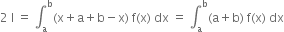 2 space straight I space equals space integral subscript straight a superscript straight b left parenthesis straight x plus straight a plus straight b minus straight x right parenthesis space straight f left parenthesis straight x right parenthesis space dx space equals space integral subscript straight a superscript straight b left parenthesis straight a plus straight b right parenthesis space straight f left parenthesis straight x right parenthesis space dx
