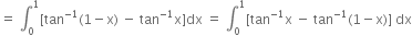 equals space integral subscript 0 superscript 1 left square bracket tan to the power of negative 1 end exponent left parenthesis 1 minus straight x right parenthesis space minus space tan to the power of negative 1 end exponent straight x right square bracket dx space equals space integral subscript 0 superscript 1 left square bracket tan to the power of negative 1 end exponent straight x space minus space tan to the power of negative 1 end exponent left parenthesis 1 minus straight x right parenthesis right square bracket space dx