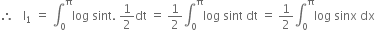 therefore space space space straight I subscript 1 space equals space integral subscript 0 superscript straight pi log space sint. space 1 half dt space equals space 1 half integral subscript 0 superscript straight pi log space sint space dt space equals space 1 half integral subscript 0 superscript straight pi log space sinx space dx