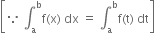 open square brackets because space integral subscript straight a superscript straight b straight f left parenthesis straight x right parenthesis space dx space equals space integral subscript straight a superscript straight b straight f left parenthesis straight t right parenthesis space dt close square brackets