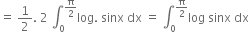 equals space 1 half. space 2 space integral subscript 0 superscript straight pi over 2 end superscript log. space sinx space dx space equals space integral subscript 0 superscript straight pi over 2 end superscript log space sinx space dx