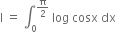 straight I space equals space integral subscript 0 superscript straight pi over 2 end superscript space log space cosx space dx