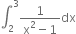 integral subscript 2 superscript 3 fraction numerator 1 over denominator straight x squared minus 1 end fraction dx