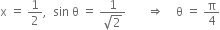 straight x space equals space 1 half comma space space sin space straight theta space equals space fraction numerator 1 over denominator square root of 2 end fraction space space space space space space space rightwards double arrow space space space space straight theta space equals space straight pi over 4