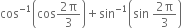 cos to the power of negative 1 end exponent open parentheses cos fraction numerator 2 straight pi over denominator 3 end fraction close parentheses plus sin to the power of negative 1 end exponent open parentheses sin space fraction numerator 2 straight pi over denominator 3 end fraction close parentheses