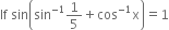 If space sin open parentheses sin to the power of negative 1 end exponent 1 fifth plus cos to the power of negative 1 end exponent straight x close parentheses equals 1