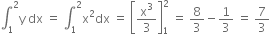 integral subscript 1 superscript 2 straight y space dx space equals space integral subscript 1 superscript 2 straight x squared dx space equals space open square brackets straight x cubed over 3 close square brackets subscript 1 superscript 2 space equals space 8 over 3 minus 1 third space equals space 7 over 3