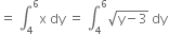 equals space integral subscript 4 superscript 6 straight x space dy space equals space integral subscript 4 superscript 6 square root of straight y minus 3 end root space dy