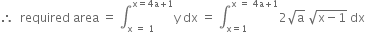 therefore space space required space area space equals space integral subscript straight x space equals space 1 end subscript superscript straight x equals 4 straight a plus 1 end superscript straight y space dx space equals space integral subscript straight x equals 1 end subscript superscript straight x space equals space 4 straight a plus 1 end superscript 2 square root of straight a space square root of straight x minus 1 end root space dx
