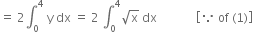 equals space 2 integral subscript 0 superscript 4 space straight y space dx space equals space 2 space integral subscript 0 superscript 4 square root of straight x space dx space space space space space space space space space space space space space open square brackets because space of space left parenthesis 1 right parenthesis close square brackets