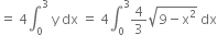 equals space 4 integral subscript 0 superscript 3 space straight y space dx space equals space 4 integral subscript 0 superscript 3 4 over 3 square root of 9 minus straight x squared end root space dx