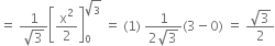 equals space fraction numerator 1 over denominator square root of 3 end fraction open square brackets straight x squared over 2 close square brackets subscript 0 superscript square root of 3 end superscript space equals space left parenthesis 1 right parenthesis space fraction numerator 1 over denominator 2 square root of 3 end fraction left parenthesis 3 minus 0 right parenthesis space equals space fraction numerator square root of 3 over denominator 2 end fraction