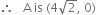 therefore space space space straight A space is space left parenthesis 4 square root of 2 comma space 0 right parenthesis