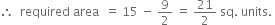 therefore space space required space area space space equals space 15 space minus space 9 over 2 space equals space 21 over 2 space sq. space units. space