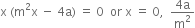 straight x space left parenthesis straight m squared straight x space minus space 4 straight a right parenthesis space equals space 0 space space or space straight x space equals space 0 comma space space fraction numerator 4 straight a over denominator straight m squared end fraction
