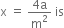 straight x space equals space fraction numerator 4 straight a over denominator straight m squared end fraction space is