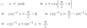 therefore space space space space space straight x space equals space sinθ space space space space space space space space space space space space space space space rightwards double arrow space straight x equals cos open parentheses straight pi over 2 minus straight theta close parentheses
rightwards double arrow space space space cos to the power of negative 1 space end exponent straight x equals straight pi over 2 minus straight theta space space space space space space space rightwards double arrow space cos to the power of negative 1 end exponent straight x equals straight pi over 2 minus sin to the power of negative 1 end exponent straight x
rightwards double arrow space space cos to the power of negative 1 end exponent space straight x plus sin to the power of negative 1 end exponent space straight x space equals space straight pi over 2