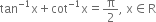 tan to the power of negative 1 end exponent straight x plus cot to the power of negative 1 end exponent straight x equals straight pi over 2 comma space straight x element of straight R