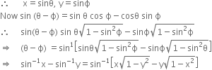 therefore space space space space space space straight x equals sinθ comma space straight y equals sinϕ
Now space sin space left parenthesis straight theta minus straight ϕ right parenthesis equals sin space straight theta space cos space straight ϕ minus cosθ space sin space straight ϕ
therefore space space space space space sin left parenthesis straight theta minus straight ϕ right parenthesis space sin space straight theta square root of 1 minus sin squared straight ϕ end root minus sinϕ square root of 1 minus sin squared straight ϕ end root
rightwards double arrow space space space space left parenthesis straight theta minus straight ϕ right parenthesis space equals sin to the power of 1 open square brackets sinθ square root of 1 minus sin squared straight ϕ end root minus sinϕ square root of 1 minus sin squared straight theta end root close square brackets
rightwards double arrow space space space space sin to the power of negative 1 end exponent straight x minus sin to the power of negative 1 end exponent straight y equals sin to the power of negative 1 end exponent open square brackets straight x square root of 1 minus straight y squared end root minus straight y square root of 1 minus straight x squared end root close square brackets