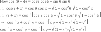 Now space cos space left parenthesis straight theta plus straight ϕ right parenthesis equals cosθ space cosϕ minus sin space straight theta space sin space straight theta
therefore space space cos left parenthesis straight theta plus straight ϕ right parenthesis equals cos space straight theta space cos space straight ϕ minus square root of 1 minus cos squared straight theta end root space square root of 1 minus cos squared space straight ϕ end root
therefore space space left parenthesis straight theta plus straight ϕ right parenthesis equals cos to the power of negative 1 end exponent open square brackets cos space straight theta space cos space straight ϕ minus square root of 1 minus cos squared straight theta end root space square root of 1 minus cos squared space straight ϕ end root close square brackets
rightwards double arrow space space cos to the power of negative 1 end exponent straight x plus cos to the power of 1 space straight y equals cos to the power of negative 1 end exponent open square brackets straight x space straight y minus square root of 1 minus straight x squared end root square root of 1 minus straight y squared end root close square brackets
cos to the power of negative 1 end exponent straight x plus cos to the power of 1 space straight y equals cos to the power of negative 1 end exponent open square brackets straight x space straight y minus square root of left parenthesis 1 minus straight x squared right parenthesis end root square root of left parenthesis 1 minus straight y squared right parenthesis end root close square brackets

