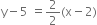 straight y minus 5 space equals 2 over 2 left parenthesis straight x minus 2 right parenthesis