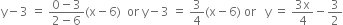 straight y minus 3 space equals space fraction numerator 0 minus 3 over denominator 2 minus 6 end fraction left parenthesis straight x minus 6 right parenthesis space space or space straight y minus 3 space equals space 3 over 4 left parenthesis straight x minus 6 right parenthesis space or space space space straight y space equals space fraction numerator 3 straight x over denominator 4 end fraction minus 3 over 2