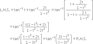 straight L. straight H. straight S. equals tan to the power of negative 1 end exponent space straight t plus tan to the power of negative 1 end exponent fraction numerator 2 straight t over denominator 1 minus straight t squared end fraction equals tan to the power of negative 1 end exponent open square brackets fraction numerator straight t plus begin display style fraction numerator 2 straight t over denominator 1 minus straight t squared end fraction end style over denominator 1 minus straight t cross times begin display style fraction numerator 2 space straight t over denominator 1 minus straight t squared end fraction end style end fraction close square brackets
space space space space space space space space space space equals tan to the power of negative 1 end exponent open square brackets fraction numerator straight t left parenthesis 1 minus straight t squared right parenthesis plus 2 straight t over denominator 1 minus straight t squared minus 2 straight t squared end fraction close square brackets
space space space space space space space space space space equals tan to the power of 1 open square brackets fraction numerator straight t minus straight t cubed plus 2 straight t over denominator 1 minus 3 straight t squared end fraction close square brackets equals tan to the power of negative 1 end exponent open parentheses fraction numerator 3 straight t minus straight t cubed over denominator straight t minus 3 straight t squared end fraction close parentheses equals straight R. straight H. straight S.