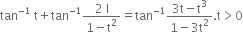 tan to the power of negative 1 end exponent space straight t plus tan to the power of negative 1 end exponent fraction numerator 2 space straight l over denominator 1 minus straight t squared end fraction equals tan to the power of negative 1 end exponent fraction numerator 3 straight t minus straight t cubed over denominator 1 minus 3 straight t squared end fraction. straight t greater than 0