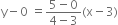 straight y minus 0 space equals fraction numerator 5 minus 0 over denominator 4 minus 3 end fraction left parenthesis straight x minus 3 right parenthesis