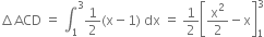 increment ACD space equals space integral subscript 1 superscript 3 1 half left parenthesis straight x minus 1 right parenthesis space dx space equals space 1 half open square brackets straight x squared over 2 minus straight x close square brackets subscript 1 superscript 3