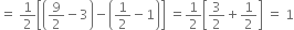 equals space 1 half open square brackets open parentheses 9 over 2 minus 3 close parentheses minus open parentheses 1 half minus 1 close parentheses close square brackets space equals 1 half open square brackets 3 over 2 plus 1 half close square brackets space equals space 1