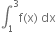 integral subscript 1 superscript 3 straight f left parenthesis straight x right parenthesis space dx