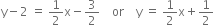 straight y minus 2 space equals space 1 half straight x minus 3 over 2 space space space space or space space space space straight y space equals space 1 half straight x plus 1 half