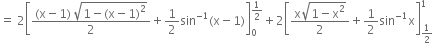 equals space 2 open square brackets fraction numerator left parenthesis straight x minus 1 right parenthesis thin space square root of 1 minus left parenthesis straight x minus 1 right parenthesis squared end root over denominator 2 end fraction plus 1 half sin to the power of negative 1 end exponent left parenthesis straight x minus 1 right parenthesis close square brackets subscript 0 superscript 1 half end superscript plus 2 open square brackets fraction numerator straight x square root of 1 minus straight x squared end root over denominator 2 end fraction plus 1 half sin to the power of negative 1 end exponent straight x close square brackets subscript 1 half end subscript superscript 1