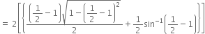 equals space 2 open square brackets open curly brackets fraction numerator open parentheses begin display style 1 half end style minus 1 close parentheses square root of 1 minus open parentheses begin display style 1 half end style minus 1 close parentheses squared end root over denominator 2 end fraction plus 1 half sin to the power of negative 1 end exponent open parentheses 1 half minus 1 close parentheses close curly brackets close square brackets