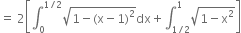 equals space 2 open square brackets integral subscript 0 superscript 1 divided by 2 end superscript square root of 1 minus left parenthesis straight x minus 1 right parenthesis squared end root dx plus integral subscript 1 divided by 2 end subscript superscript 1 square root of 1 minus straight x squared end root close square brackets