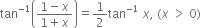 tan to the power of negative 1 end exponent open parentheses fraction numerator 1 minus x over denominator 1 plus x end fraction close parentheses equals 1 half tan to the power of negative 1 end exponent space x comma space left parenthesis x space greater than space 0 right parenthesis