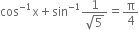 cos to the power of negative 1 end exponent straight x plus sin to the power of negative 1 end exponent fraction numerator 1 over denominator square root of 5 end fraction equals straight pi over 4
