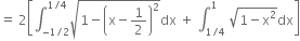 equals space 2 open square brackets integral subscript negative 1 divided by 2 end subscript superscript 1 divided by 4 end superscript square root of 1 minus open parentheses straight x minus 1 half close parentheses squared end root dx space plus space integral subscript 1 divided by 4 end subscript superscript 1 space square root of 1 minus straight x squared end root dx close square brackets