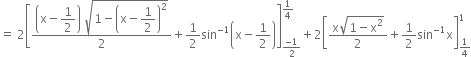 equals space 2 open square brackets fraction numerator open parentheses straight x minus begin display style 1 half end style close parentheses space square root of 1 minus open parentheses straight x minus begin display style 1 half end style close parentheses squared end root over denominator 2 end fraction plus 1 half sin to the power of negative 1 end exponent open parentheses straight x minus 1 half close parentheses close square brackets subscript fraction numerator negative 1 over denominator 2 end fraction end subscript superscript 1 fourth end superscript plus 2 open square brackets fraction numerator straight x square root of 1 minus straight x squared end root over denominator 2 end fraction plus 1 half sin to the power of negative 1 end exponent straight x close square brackets subscript 1 fourth end subscript superscript 1