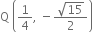 straight Q space open parentheses 1 fourth comma space minus fraction numerator square root of 15 over denominator 2 end fraction close parentheses