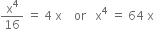 straight x to the power of 4 over 16 space equals space 4 space straight x space space space space or space space space straight x to the power of 4 space equals space 64 space straight x