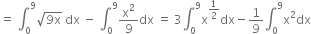 equals space integral subscript 0 superscript 9 square root of 9 straight x end root space dx space minus space integral subscript 0 superscript 9 straight x squared over 9 dx space equals space 3 integral subscript 0 superscript 9 straight x to the power of 1 half end exponent dx minus 1 over 9 integral subscript 0 superscript 9 straight x squared dx