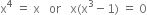 straight x to the power of 4 space equals space straight x space space space or space space space straight x left parenthesis straight x cubed minus 1 right parenthesis space equals space 0