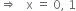 rightwards double arrow space space space straight x space equals space 0 comma space 1