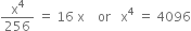 straight x to the power of 4 over 256 space equals space 16 space straight x space space space space or space space space straight x to the power of 4 space equals space 4096