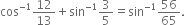 cos to the power of negative 1 end exponent 12 over 13 plus sin to the power of negative 1 end exponent 3 over 5 equals sin to the power of negative 1 end exponent 56 over 65.